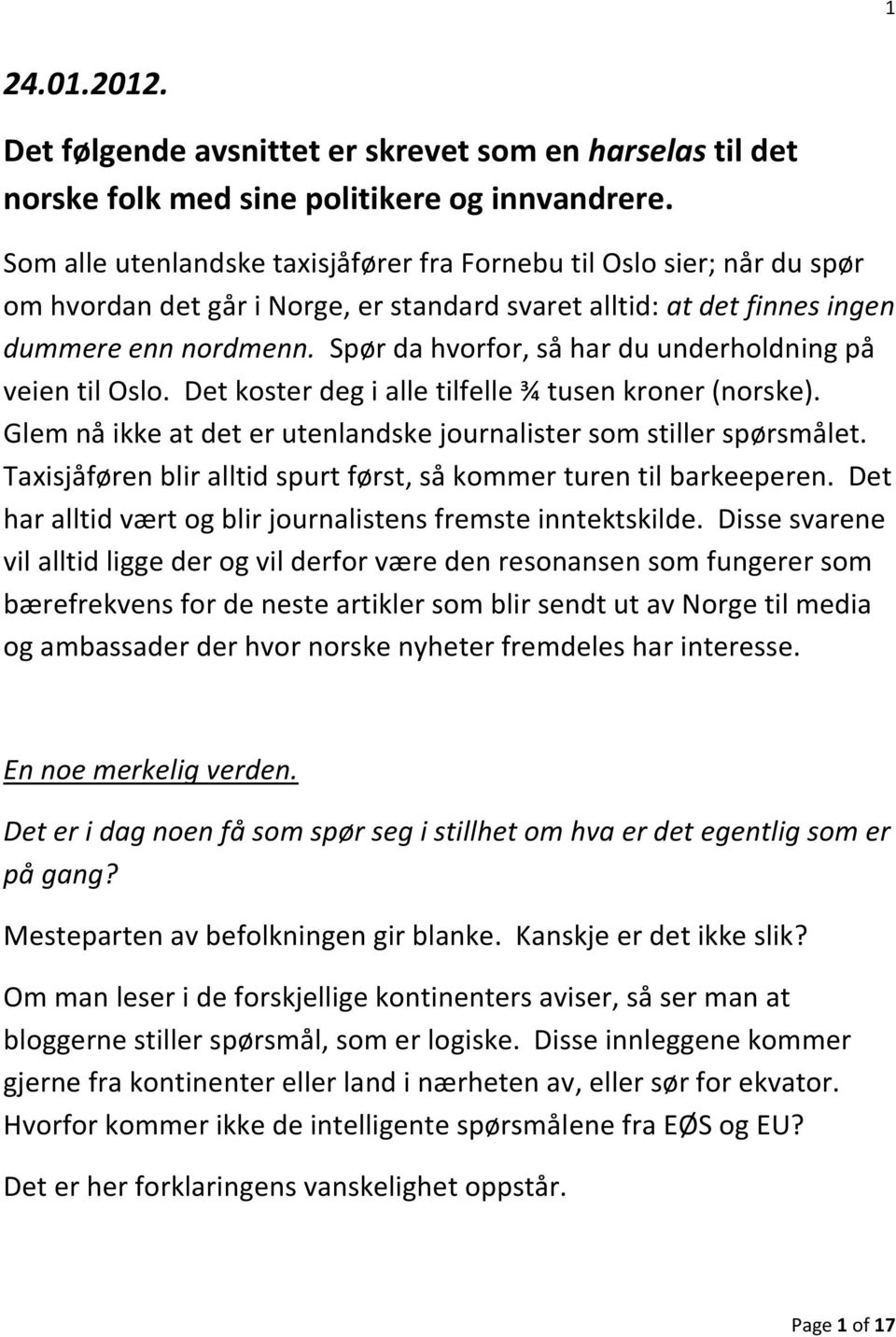 Spør da hvorfor, så har du underholdning på veien til Oslo. Det koster deg i alle tilfelle ¾ tusen kroner (norske). Glem nå ikke at det er utenlandske journalister som stiller spørsmålet.