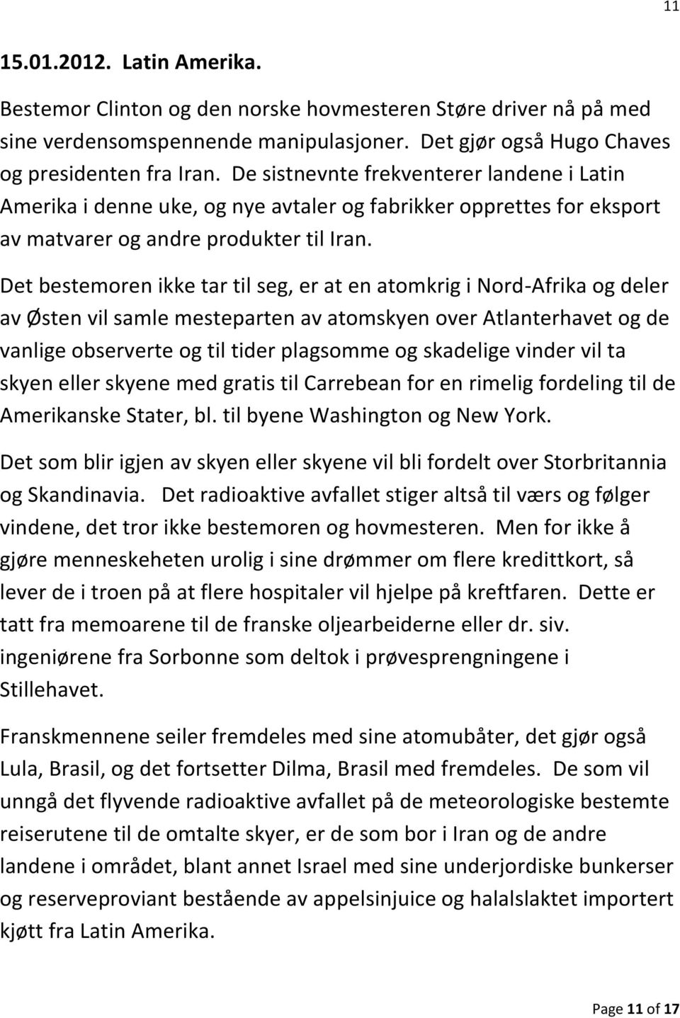 Det bestemoren ikke tar til seg, er at en atomkrig i Nord-Afrika og deler av Østen vil samle mesteparten av atomskyen over Atlanterhavet og de vanlige observerte og til tider plagsomme og skadelige