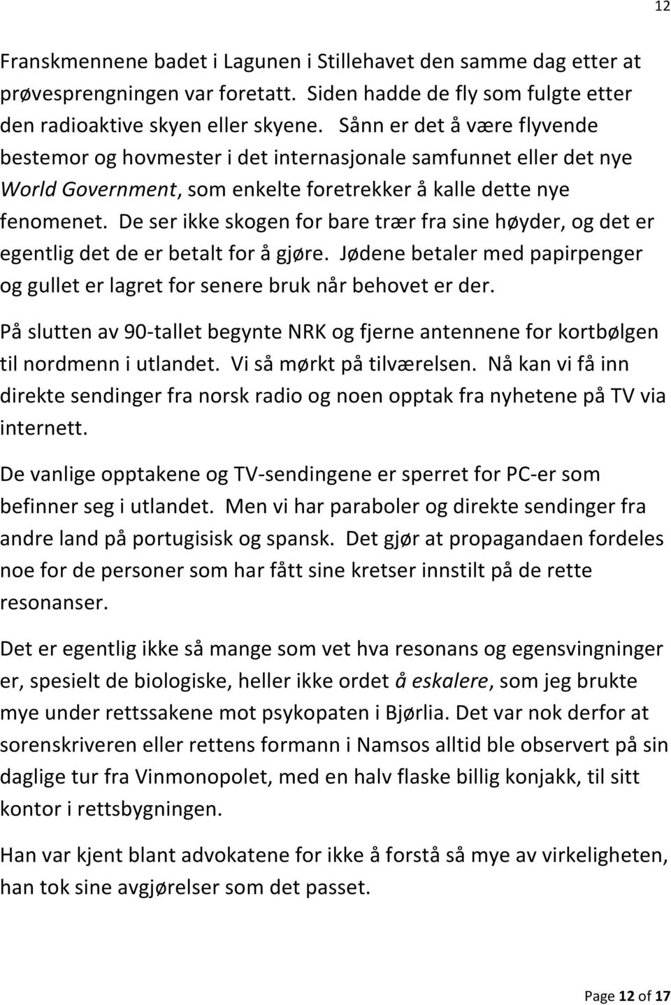 De ser ikke skogen for bare trær fra sine høyder, og det er egentlig det de er betalt for å gjøre. Jødene betaler med papirpenger og gullet er lagret for senere bruk når behovet er der.