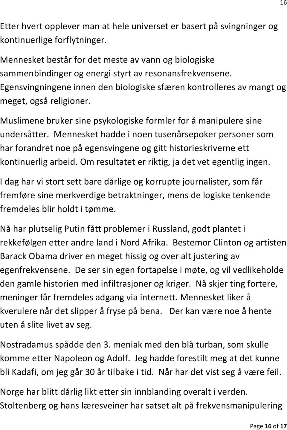 Egensvingningene innen den biologiske sfæren kontrolleres av mangt og meget, også religioner. Muslimene bruker sine psykologiske formler for å manipulere sine undersåtter.