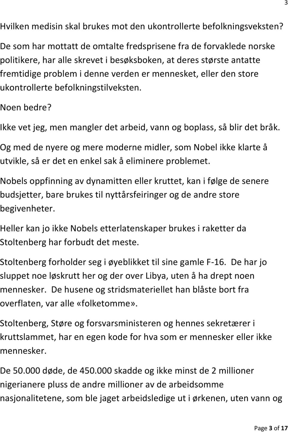 store ukontrollerte befolkningstilveksten. Noen bedre? Ikke vet jeg, men mangler det arbeid, vann og boplass, så blir det bråk.