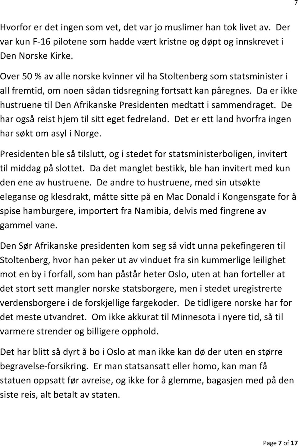 Da er ikke hustruene til Den Afrikanske Presidenten medtatt i sammendraget. De har også reist hjem til sitt eget fedreland. Det er ett land hvorfra ingen har søkt om asyl i Norge.