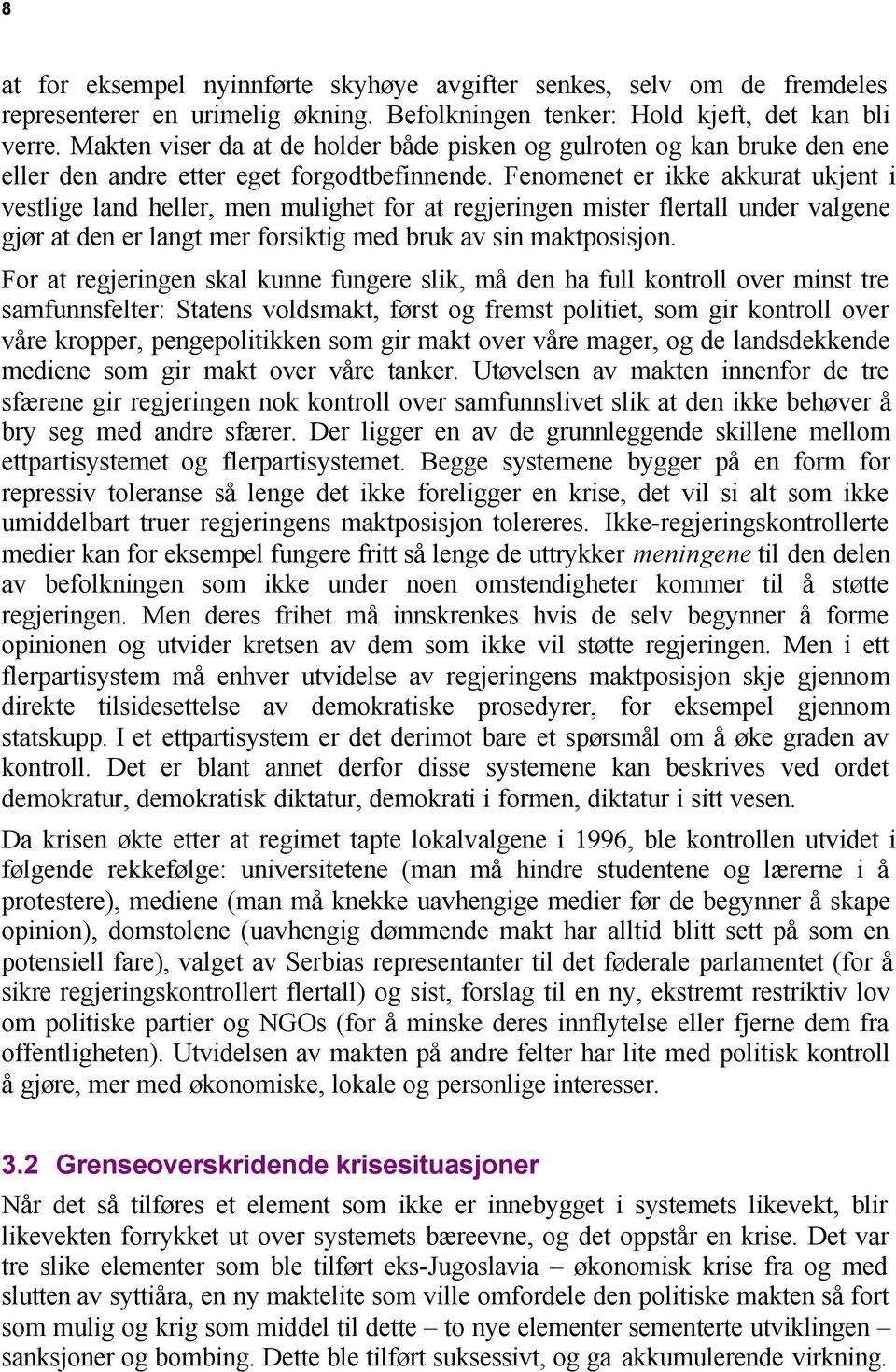 Fenomenet er ikke akkurat ukjent i vestlige land heller, men mulighet for at regjeringen mister flertall under valgene gjør at den er langt mer forsiktig med bruk av sin maktposisjon.