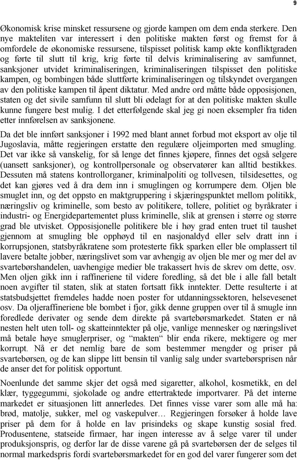 førte til delvis kriminalisering av samfunnet, sanksjoner utvidet kriminaliseringen, kriminaliseringen tilspisset den politiske kampen, og bombingen både sluttførte kriminaliseringen og tilskyndet