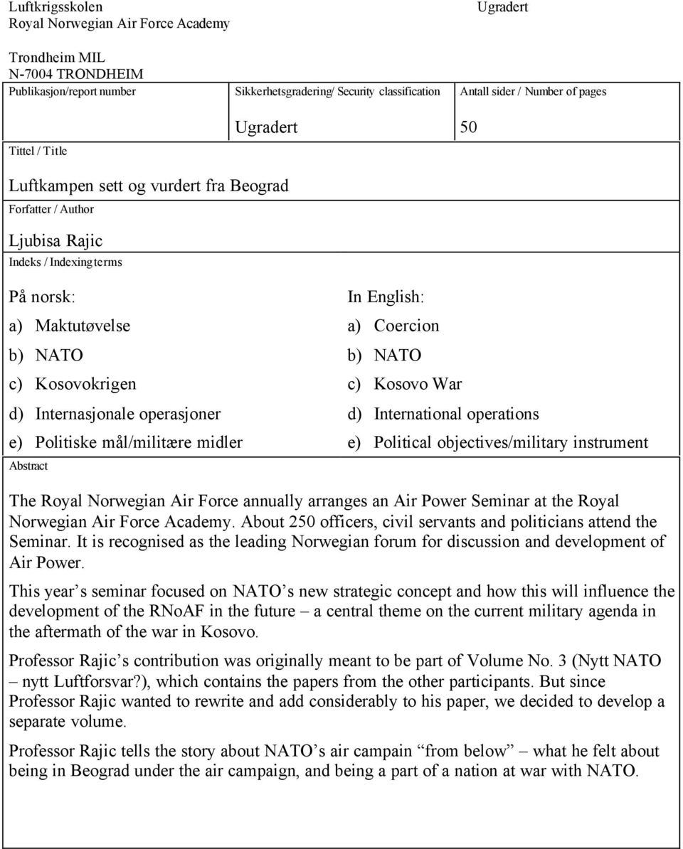 Politiske mål/militære midler Abstract In English: a) Coercion b) NATO c) Kosovo War d) International operations e) Political objectives/military instrument The Royal Norwegian Air Force annually