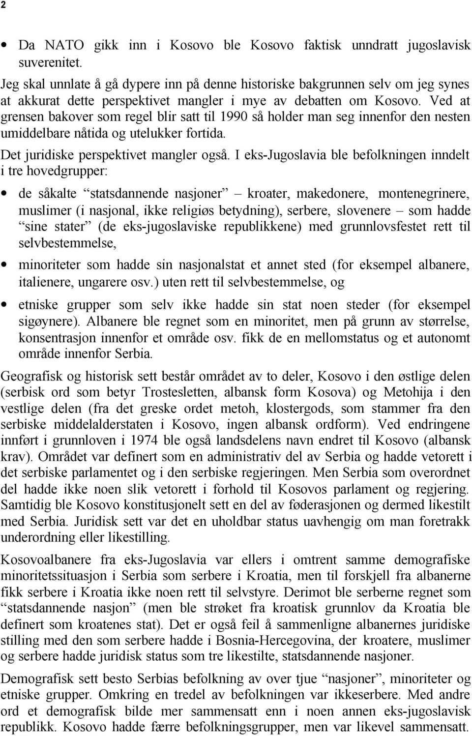 Ved at grensen bakover som regel blir satt til 1990 så holder man seg innenfor den nesten umiddelbare nåtida og utelukker fortida. Det juridiske perspektivet mangler også.