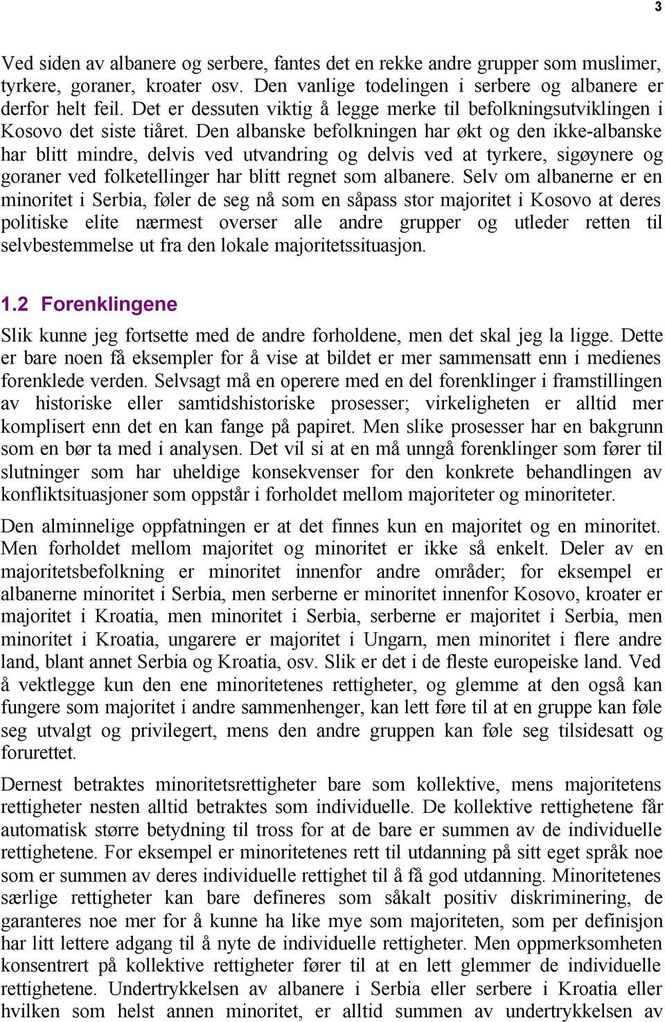 Den albanske befolkningen har økt og den ikke-albanske har blitt mindre, delvis ved utvandring og delvis ved at tyrkere, sigøynere og goraner ved folketellinger har blitt regnet som albanere.