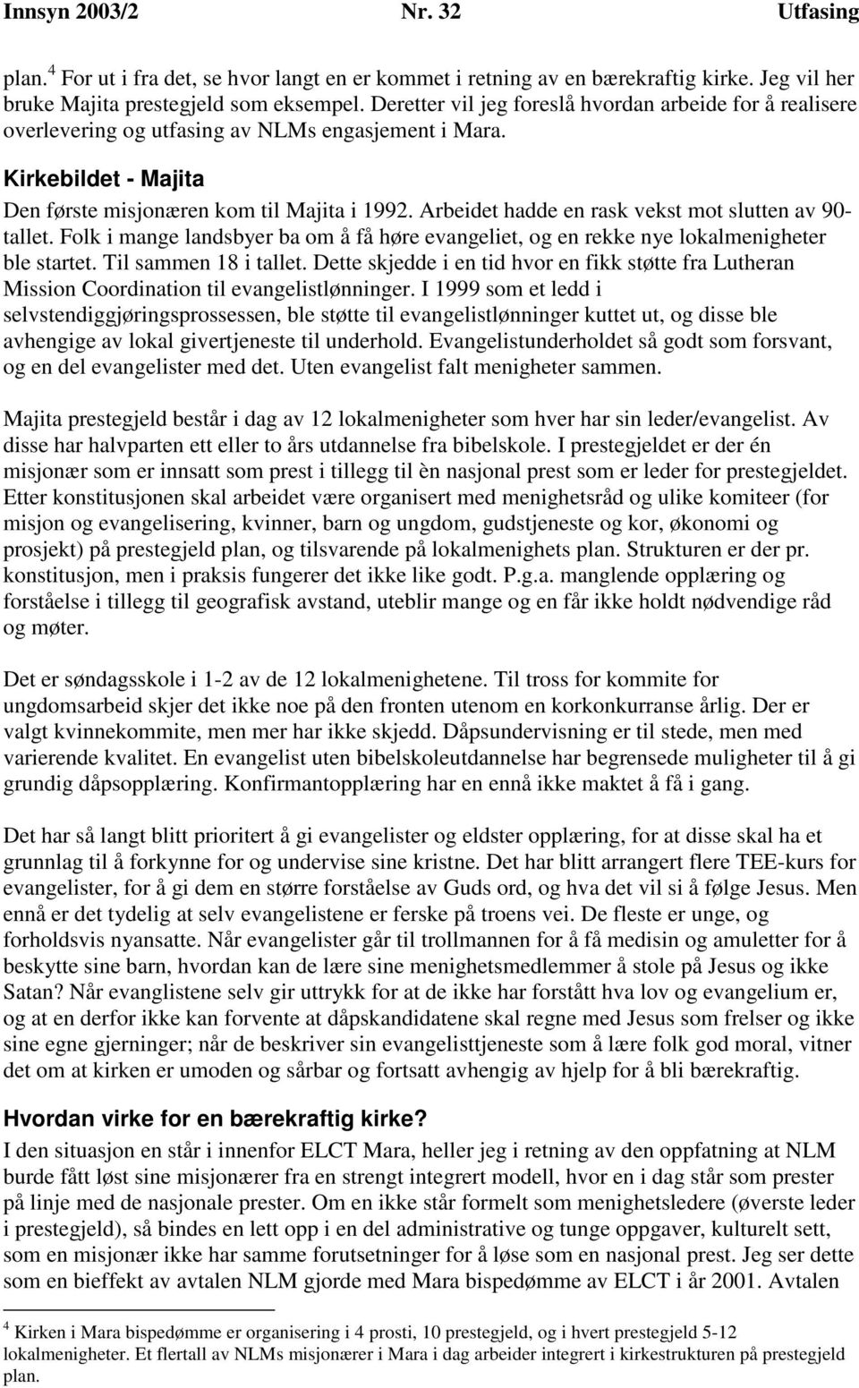 Arbeidet hadde en rask vekst mot slutten av 90- tallet. Folk i mange landsbyer ba om å få høre evangeliet, og en rekke nye lokalmenigheter ble startet. Til sammen 18 i tallet.