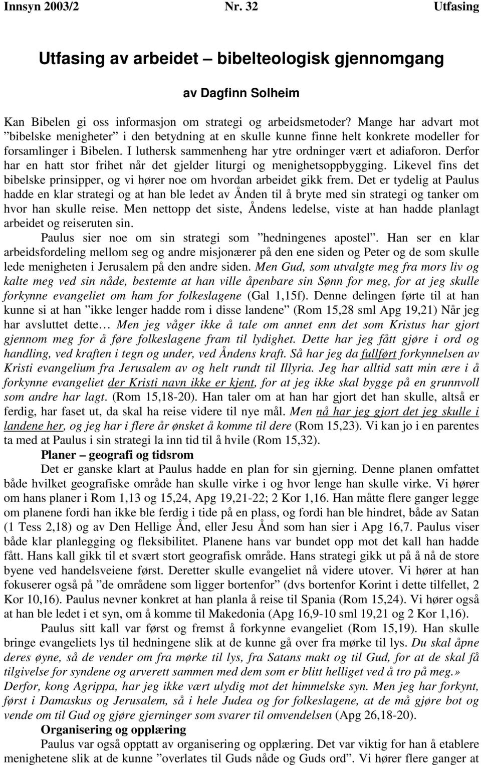 Derfor har en hatt stor frihet når det gjelder liturgi og menighetsoppbygging. Likevel fins det bibelske prinsipper, og vi hører noe om hvordan arbeidet gikk frem.