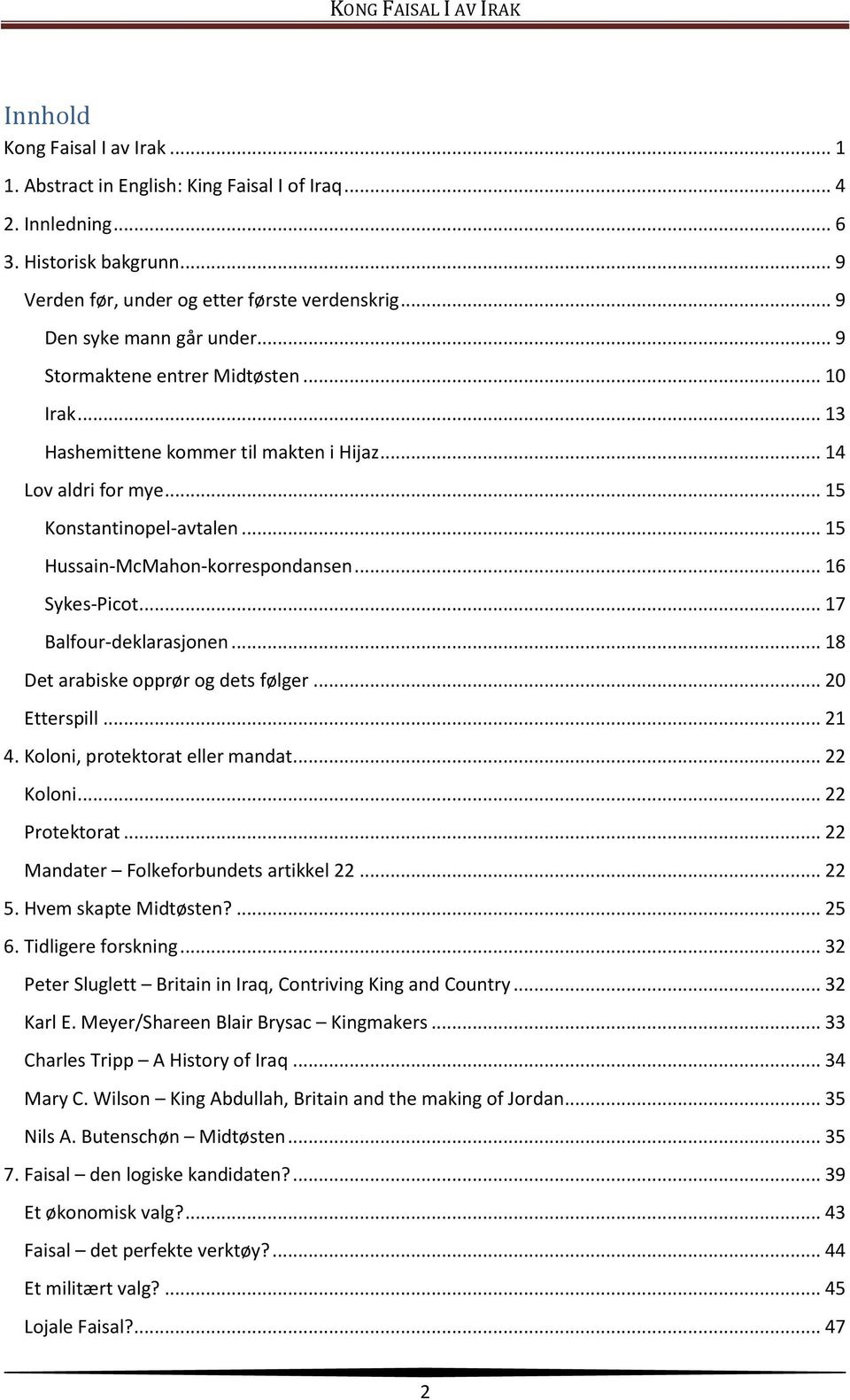 .. 15 Hussain-McMahon-korrespondansen... 16 Sykes-Picot... 17 Balfour-deklarasjonen... 18 Det arabiske opprør og dets følger... 20 Etterspill... 21 4. Koloni, protektorat eller mandat... 22 Koloni.