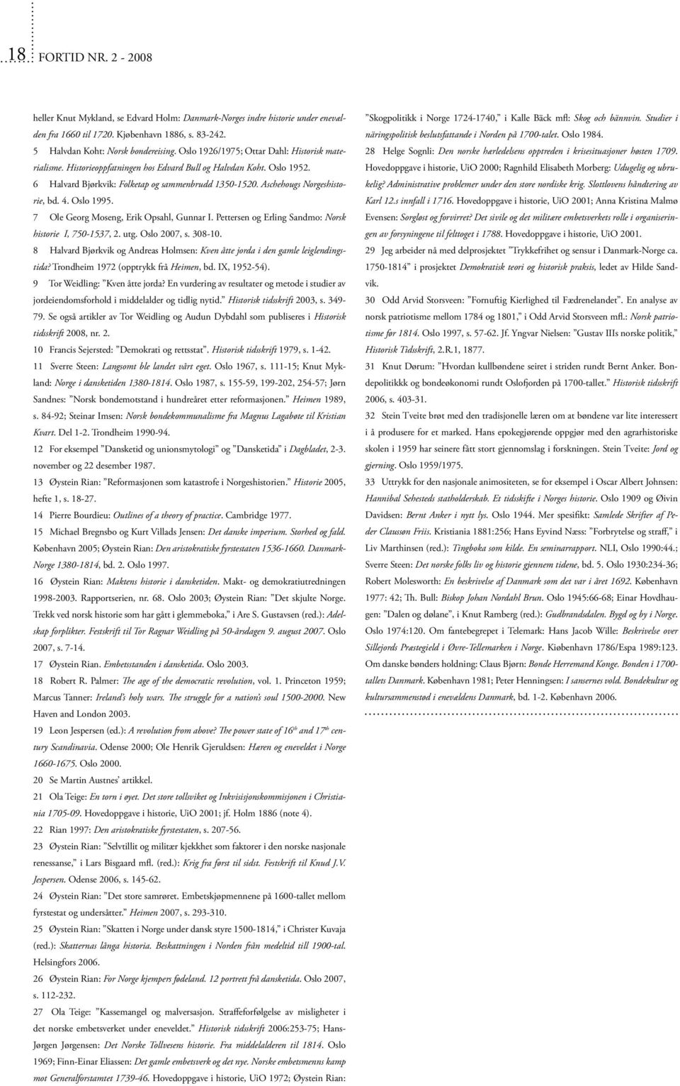 Aschehougs Norgeshistorie, bd. 4. Oslo 1995. 7 Ole Georg Moseng, Erik Opsahl, Gunnar I. Pettersen og Erling Sandmo: Norsk historie I, 750-1537, 2. utg. Oslo 2007, s. 308-10.