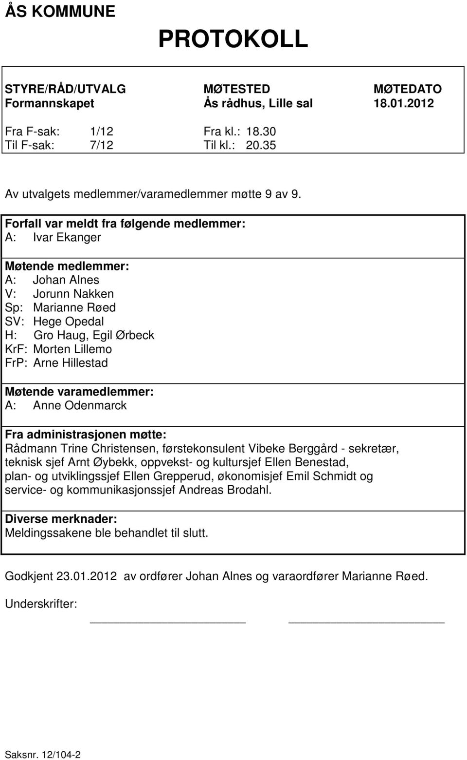 Forfall var meldt fra følgende medlemmer: A: Ivar Ekanger Møtende medlemmer: A: Johan Alnes V: Jorunn Nakken Sp: Marianne Røed SV: Hege Opedal H: Gro Haug, Egil Ørbeck KrF: Morten Lillemo FrP: Arne