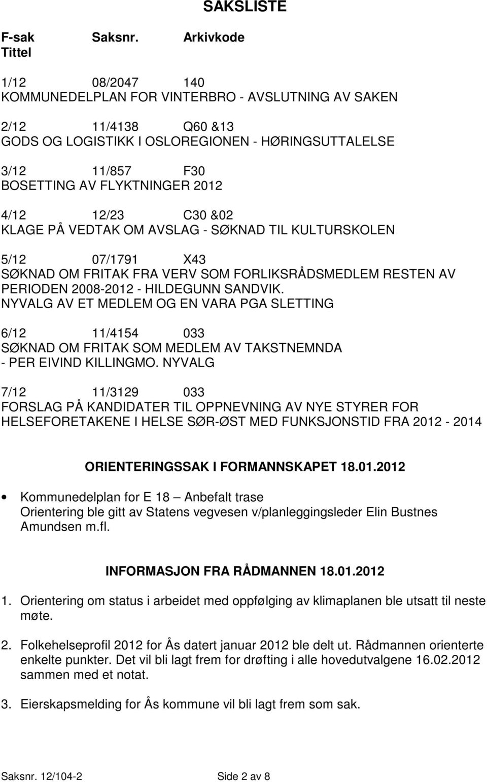 FLYKTNINGER 2012 4/12 12/23 C30 &02 KLAGE PÅ VEDTAK OM AVSLAG - SØKNAD TIL KULTURSKOLEN 5/12 07/1791 X43 SØKNAD OM FRITAK FRA VERV SOM FORLIKSRÅDSMEDLEM RESTEN AV PERIODEN 2008-2012 - HILDEGUNN