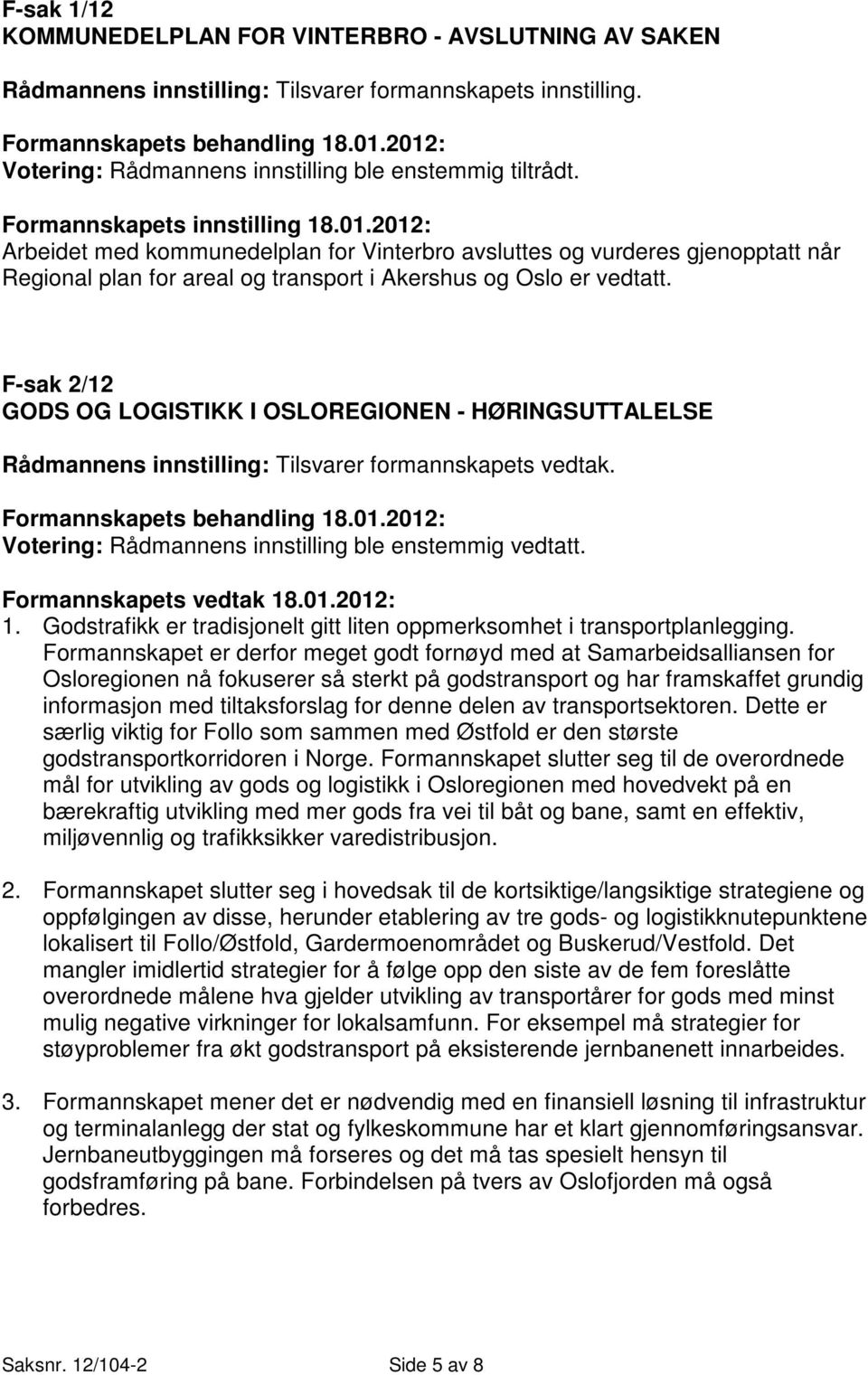 F-sak 2/12 GODS OG LOGISTIKK I OSLOREGIONEN - HØRINGSUTTALELSE Rådmannens innstilling: Tilsvarer formannskapets vedtak. Votering: Rådmannens innstilling ble enstemmig vedtatt. 1.