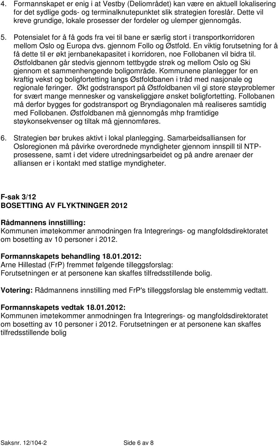 gjennom Follo og Østfold. En viktig forutsetning for å få dette til er økt jernbanekapasitet i korridoren, noe Follobanen vil bidra til.