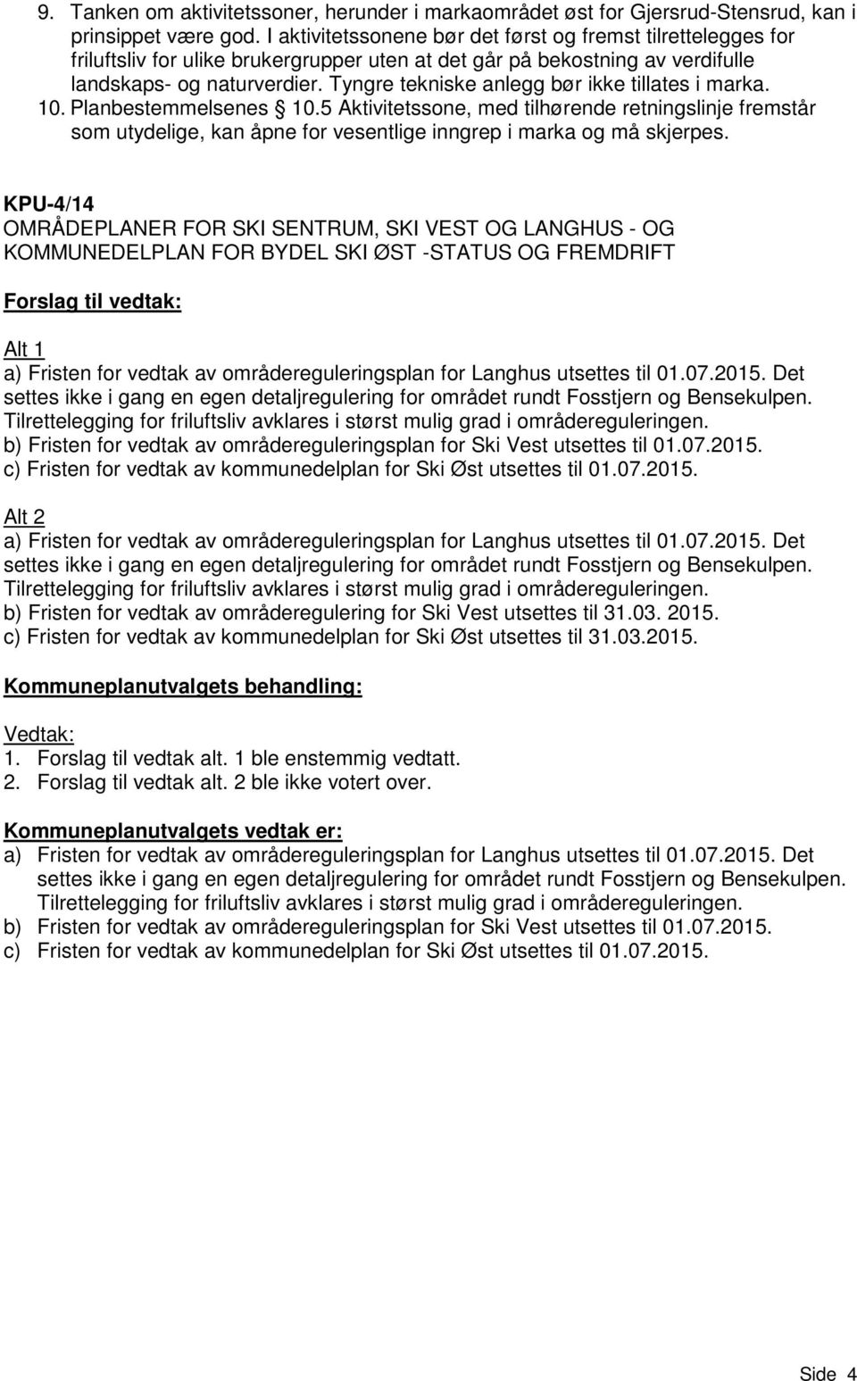 Tyngre tekniske anlegg bør ikke tillates i marka. 10. Planbestemmelsenes 10.