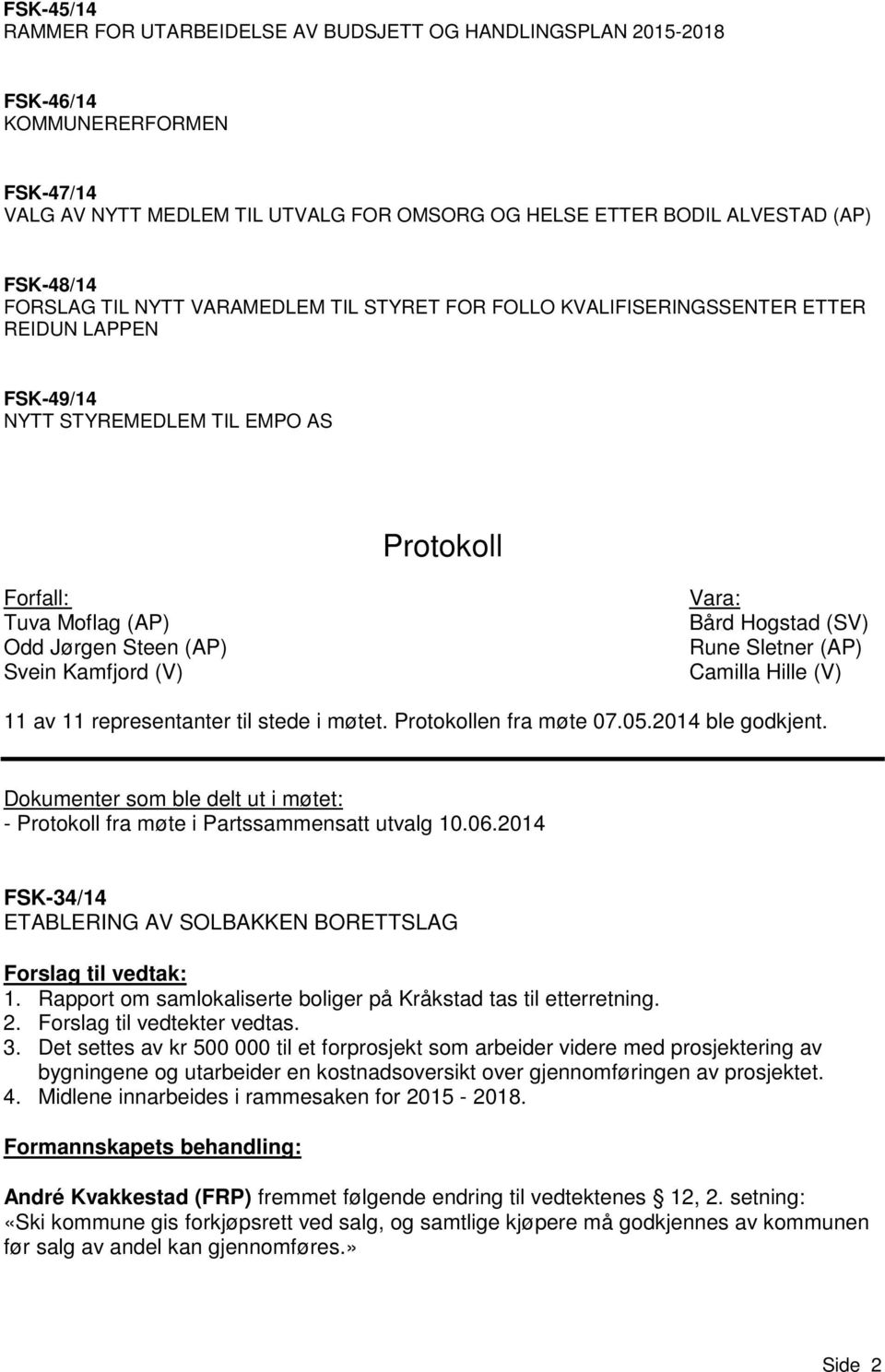 Kamfjord (V) Vara: Bård Hogstad (SV) Rune Sletner (AP) Camilla Hille (V) 11 av 11 representanter til stede i møtet. Protokollen fra møte 07.05.2014 ble godkjent.