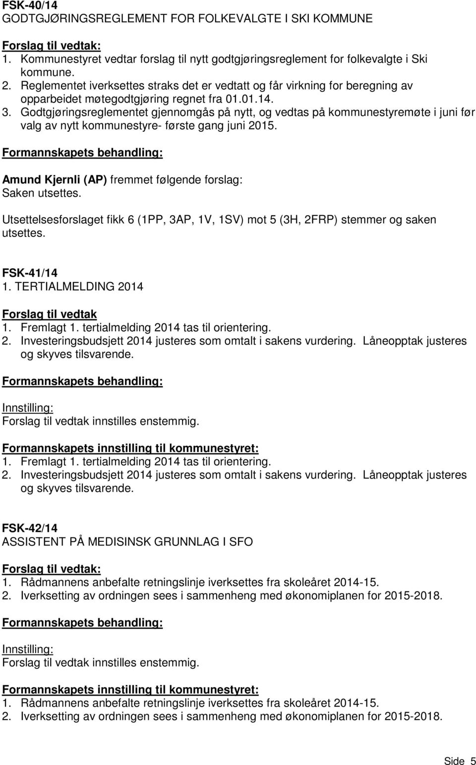 Godtgjøringsreglementet gjennomgås på nytt, og vedtas på kommunestyremøte i juni før valg av nytt kommunestyre- første gang juni 2015.