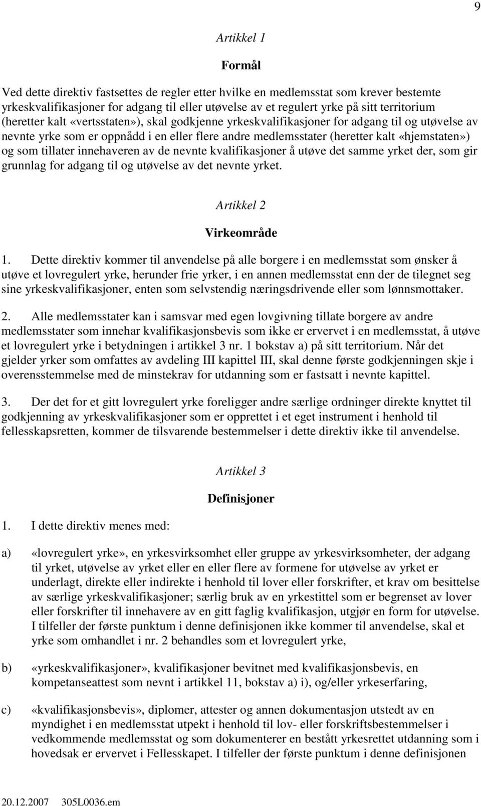 tillater innehaveren av de nevnte kvalifikasjoner å utøve det samme yrket der, som gir grunnlag for adgang til og utøvelse av det nevnte yrket. Artikkel 2 Virkeområde 1.