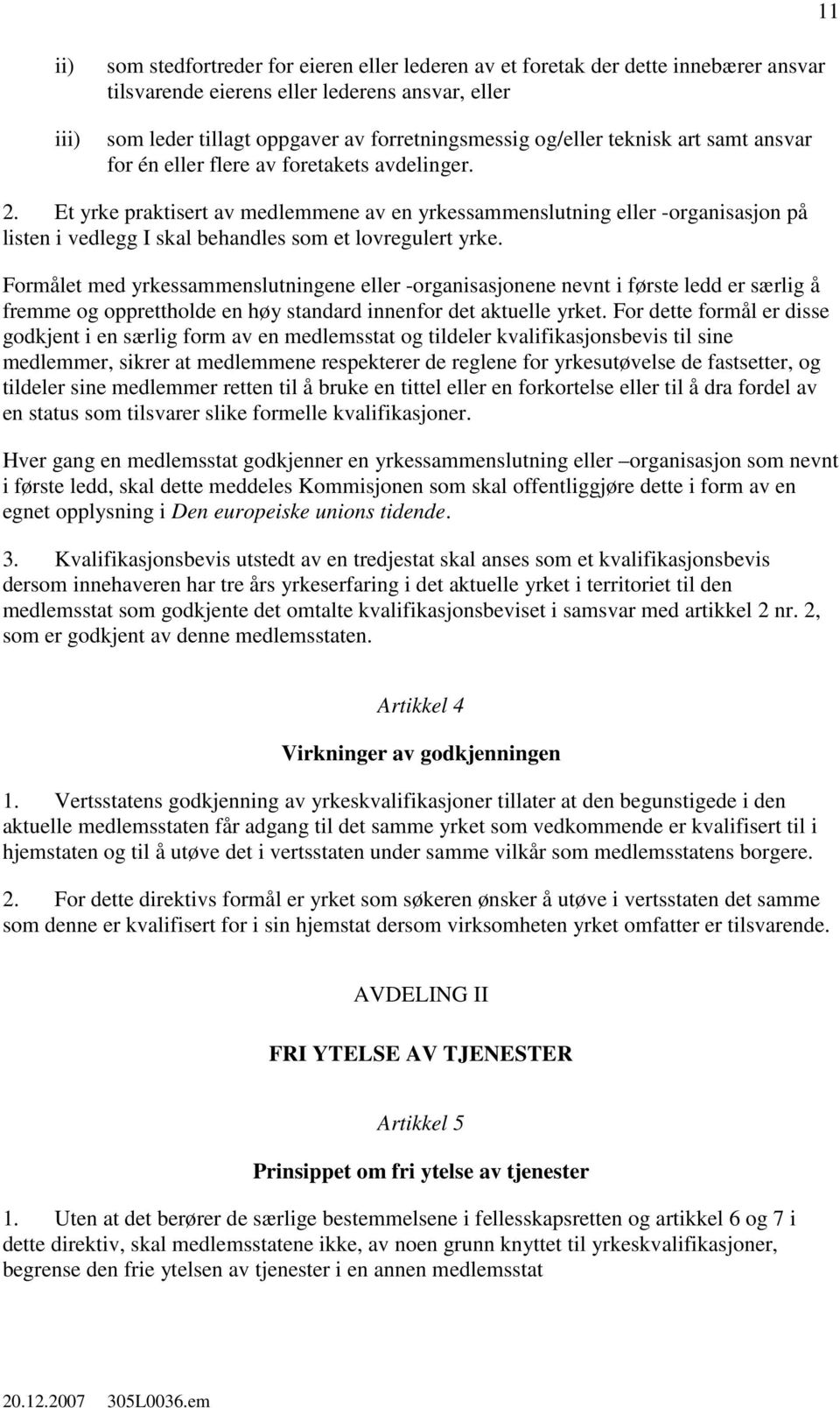 Et yrke praktisert av medlemmene av en yrkessammenslutning eller -organisasjon på listen i vedlegg I skal behandles som et lovregulert yrke.