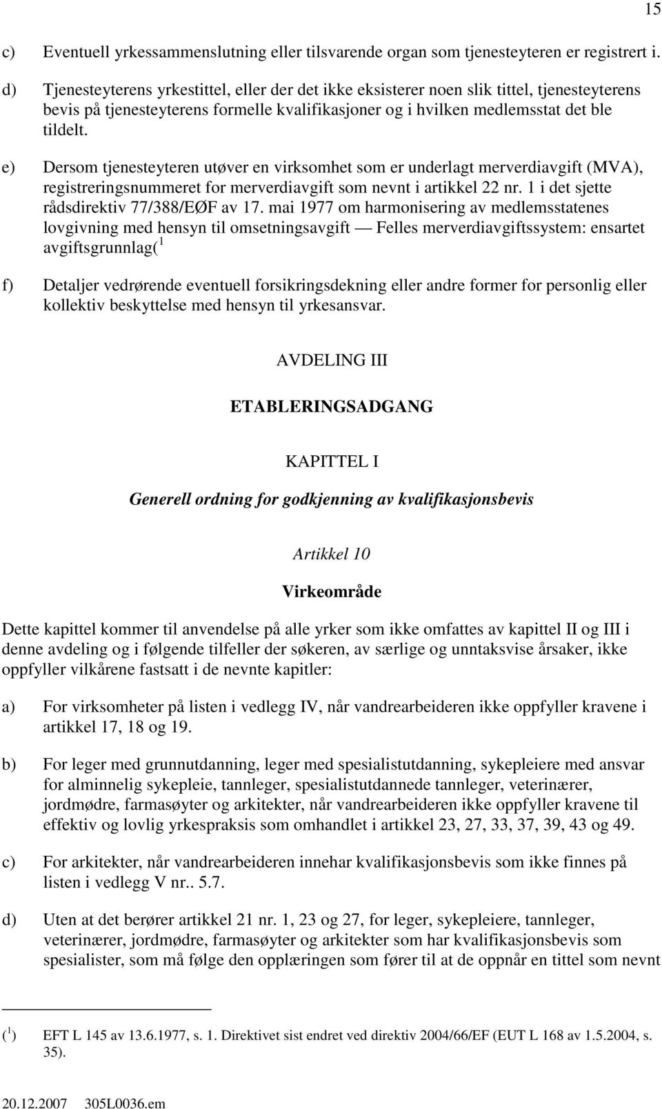 e) Dersom tjenesteyteren utøver en virksomhet som er underlagt merverdiavgift (MVA), registreringsnummeret for merverdiavgift som nevnt i artikkel 22 nr. 1 i det sjette rådsdirektiv 77/388/EØF av 17.