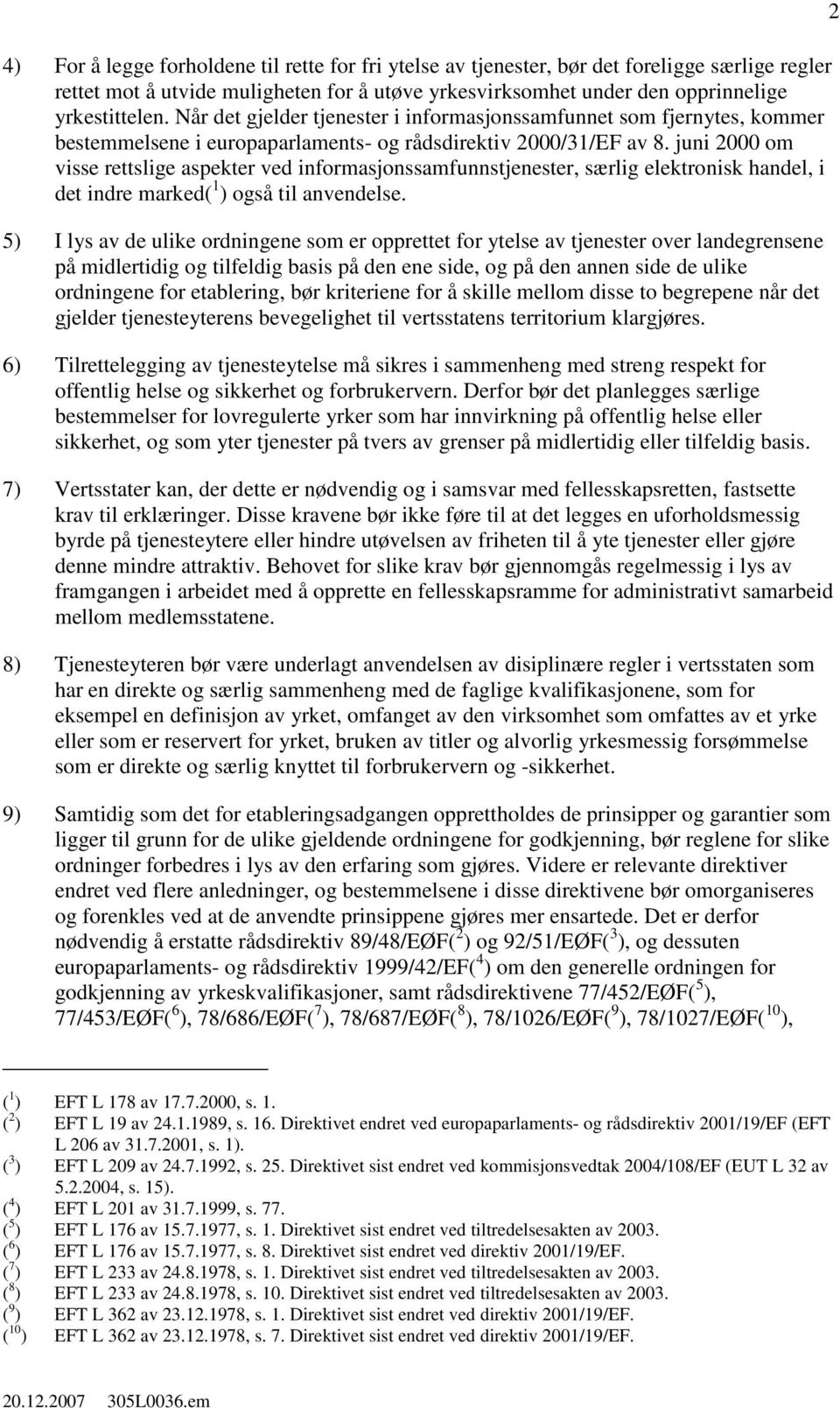 juni 2000 om visse rettslige aspekter ved informasjonssamfunnstjenester, særlig elektronisk handel, i det indre marked( 1 ) også til anvendelse.