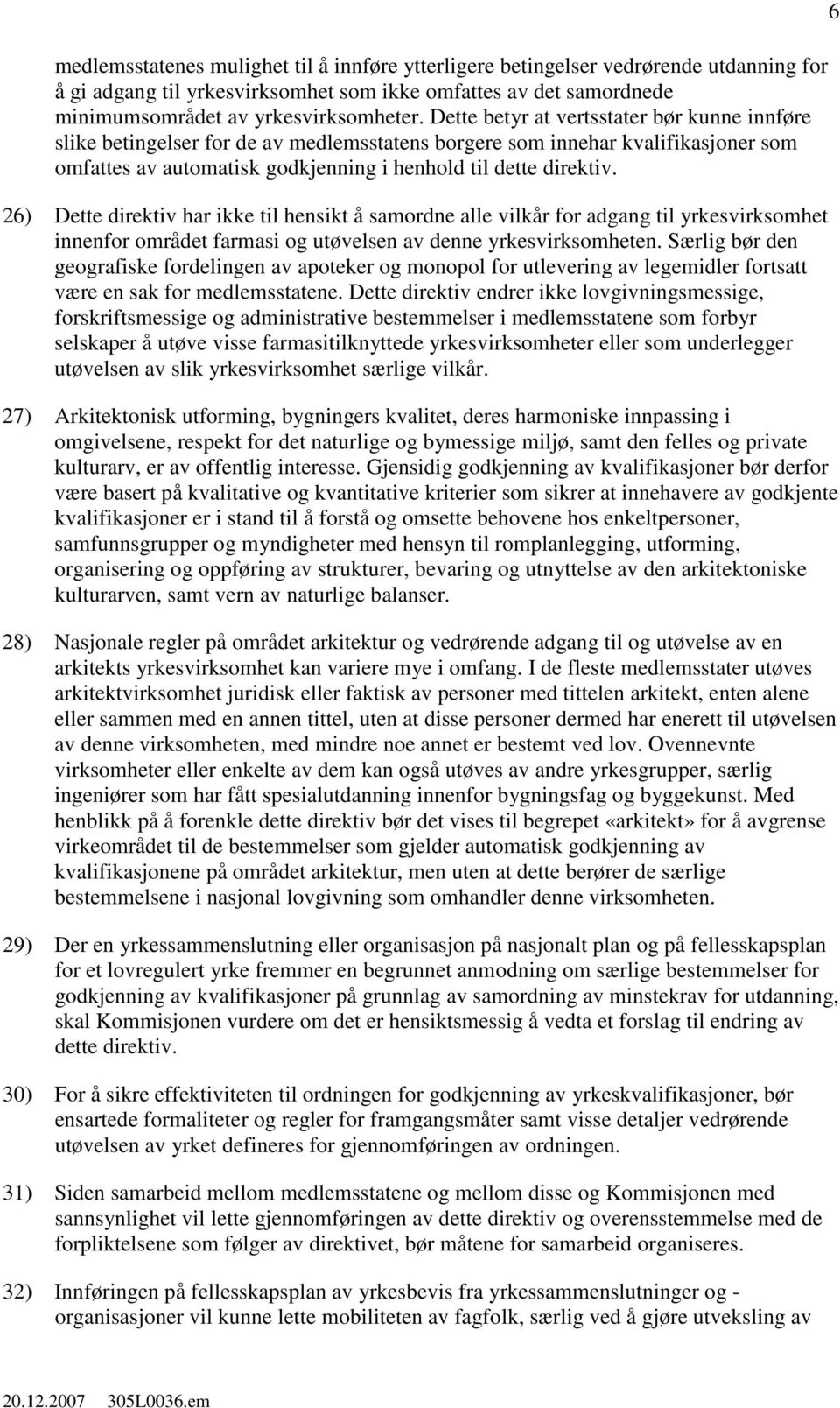 26) Dette direktiv har ikke til hensikt å samordne alle vilkår for adgang til yrkesvirksomhet innenfor området farmasi og utøvelsen av denne yrkesvirksomheten.