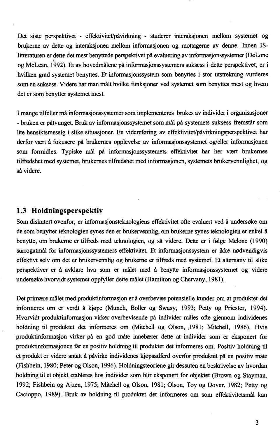 Et av hovedmålene på informasjonssystemers suksess i dette perspektivet, er i hvilken grad systemet benyttes. Et informasjonssystem som benyttes i stor utstrekning vurderes som en suksess.