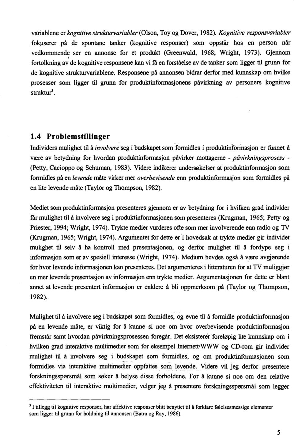 Gjennom I fortolkning av de kognitive responsene kan vi få en forståelse av de tanker som ligger til grunn for de kognitive strukturvariablene.