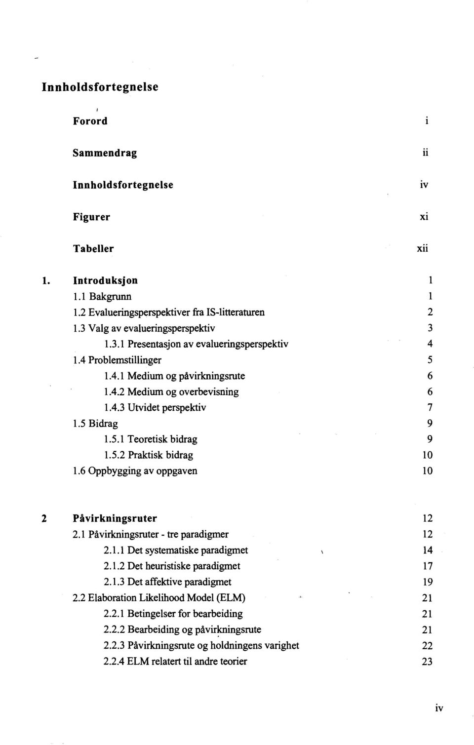 Bidrag 1.5.1 Teoretisk bidrag 1.5.2 Praktisk bidrag 1.6 Oppbygging av oppgaven 1 1 2 3 4 5 6 6 7 9 9 10 10 2 Påvirkningsruter 12 2.1 Påvirkningsruter - tre paradigmer 12 2.1.1 Det systematiske paradigmet 14 2.