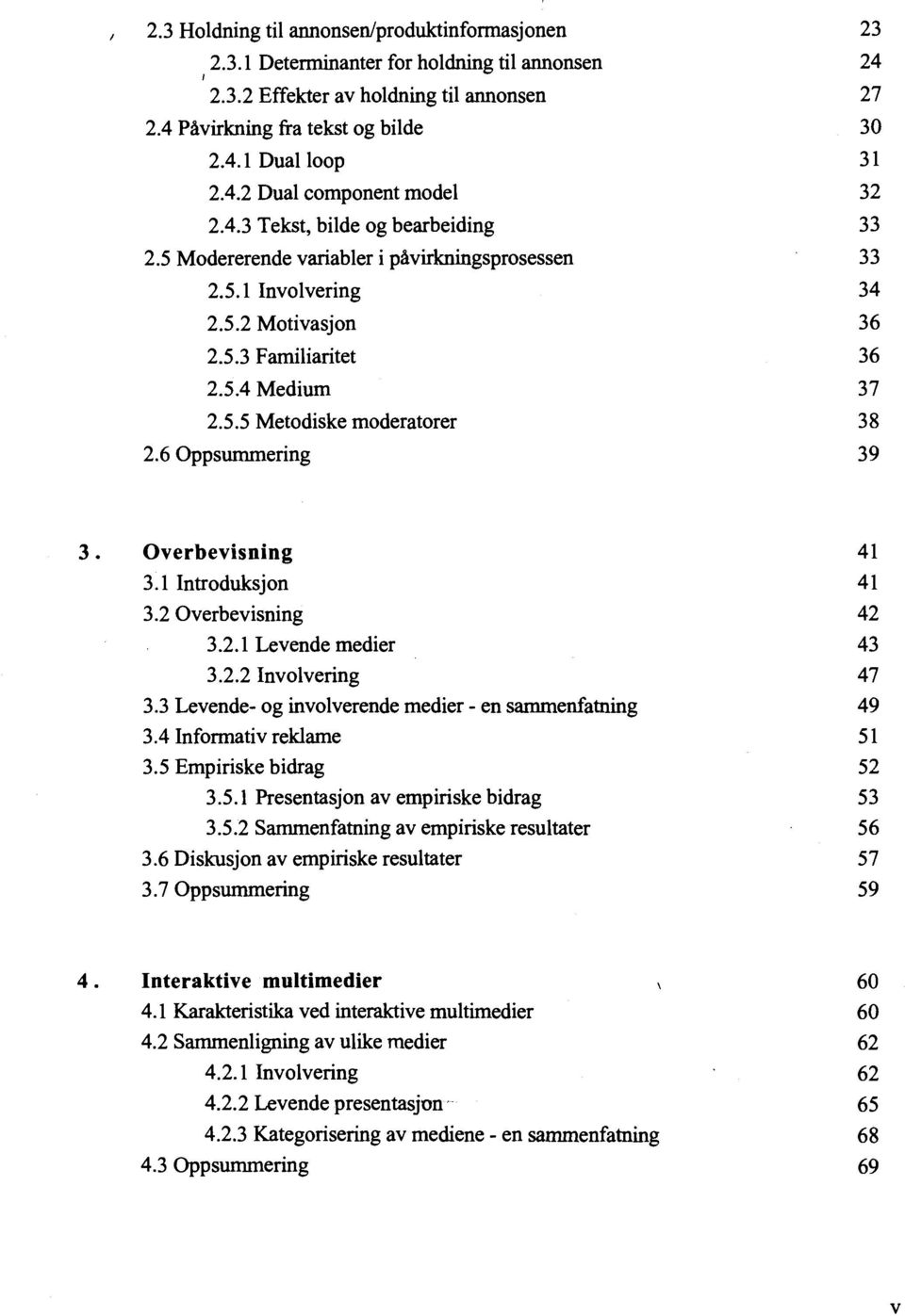 6 Oppsummering 23 24 27 30 31 32 33 33 34 36 36 37 38 39 3. Overbevisning 41 3.1 Introduksjon 41 3.2 Overbevisning 42 3.2.1 Levende medier 43 3.2.2 Involvering 47 3.