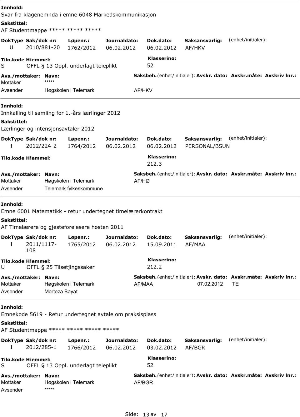 : AF/HØ Emne 6001 Matematikk - retur undertegnet timelærerkontrakt AF Timelærere og gjesteforelesere høsten 2011 ak/dok nr: 2011/1117-108 Løpenr.: 1765/2012 15.09.2011 AF/MAA 212.2 aksbeh.