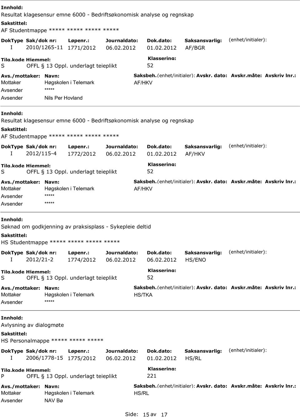 måte: Avskriv lnr.: øknad om godkjenning av praksisplass - ykepleie deltid H tudentmappe 2012/21-2 1774/2012 H/ENO aksbeh. Avskr. dato: Avskr.måte: Avskriv lnr.: H/TKA Avlysning av dialogmøte H Personalmappe 2006/1778-15 1775/2012 01.