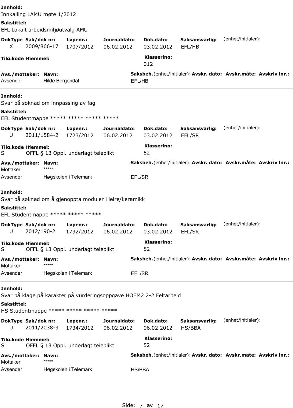 : EFL/R var på søknad om å gjenoppta moduler i leire/keramikk EFL tudentmappe 2012/190-2 1732/2012 EFL/R aksbeh. Avskr. dato: Avskr.måte: Avskriv lnr.