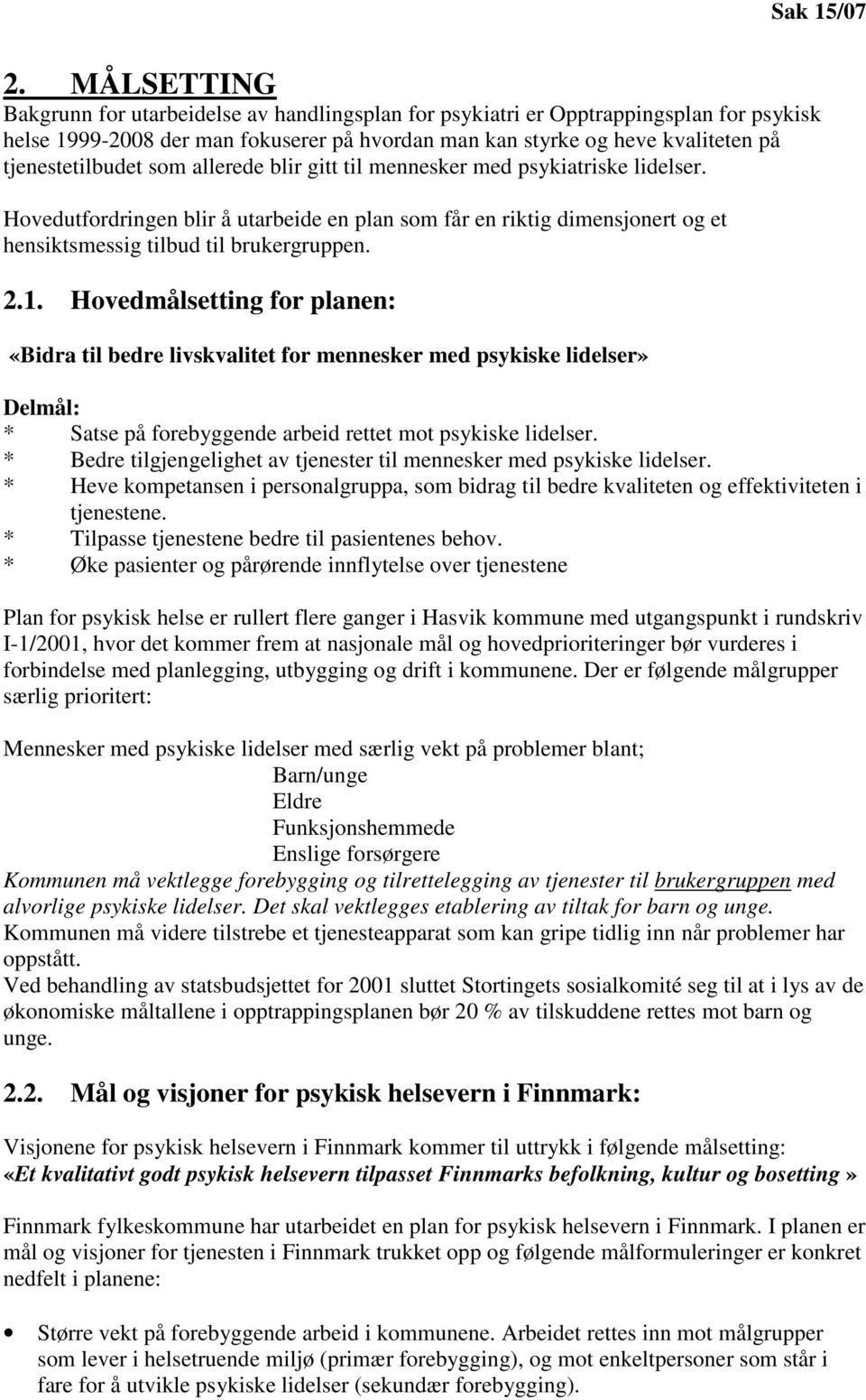 Hovedutfordringen blir å utarbeide en plan som får en riktig dimensjonert og et hensiktsmessig tilbud til brukergruppen. 2.1.