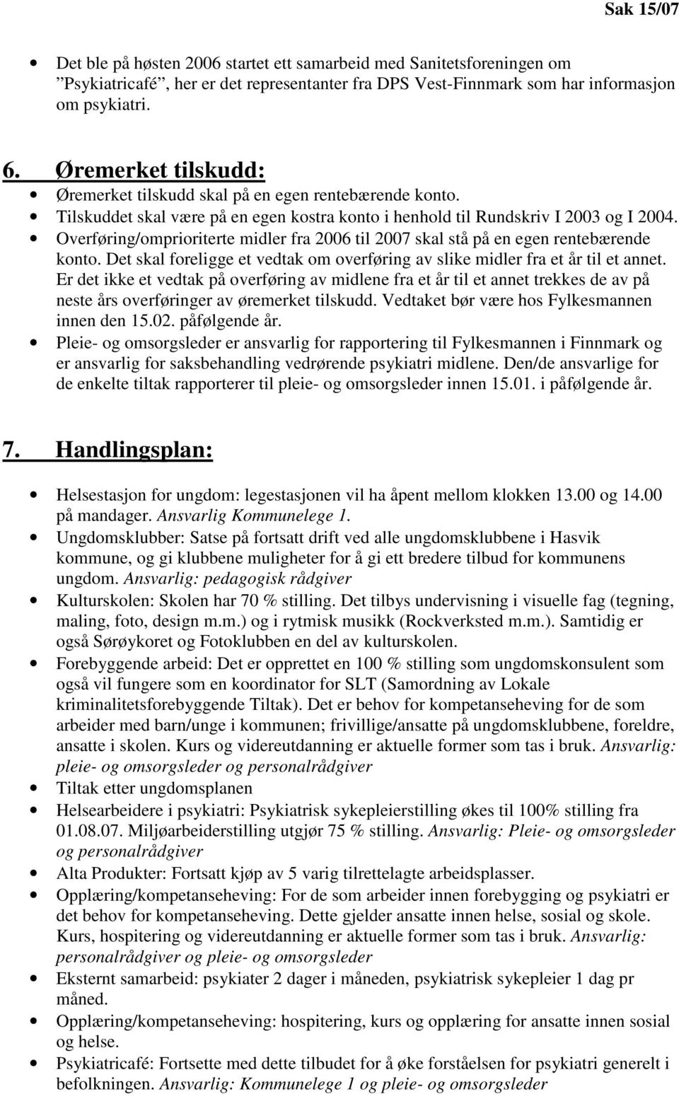 Overføring/omprioriterte midler fra 2006 til 2007 skal stå på en egen rentebærende konto. Det skal foreligge et vedtak om overføring av slike midler fra et år til et annet.