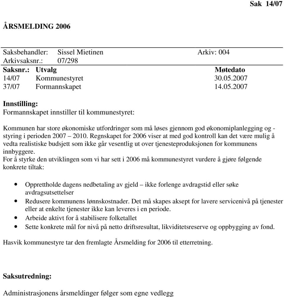 2007 Innstilling: Formannskapet innstiller til kommunestyret: Kommunen har store økonomiske utfordringer som må løses gjennom god økonomiplanlegging og - styring i perioden 2007 2010.