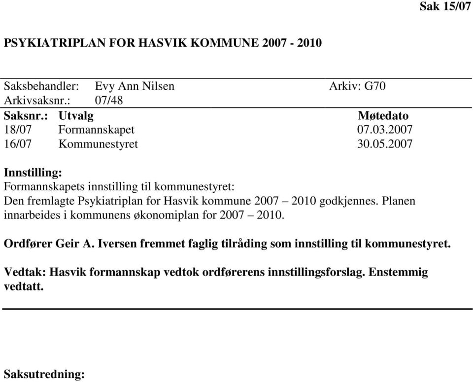 2007 Innstilling: Formannskapets innstilling til kommunestyret: Den fremlagte Psykiatriplan for Hasvik kommune 2007 2010 godkjennes.