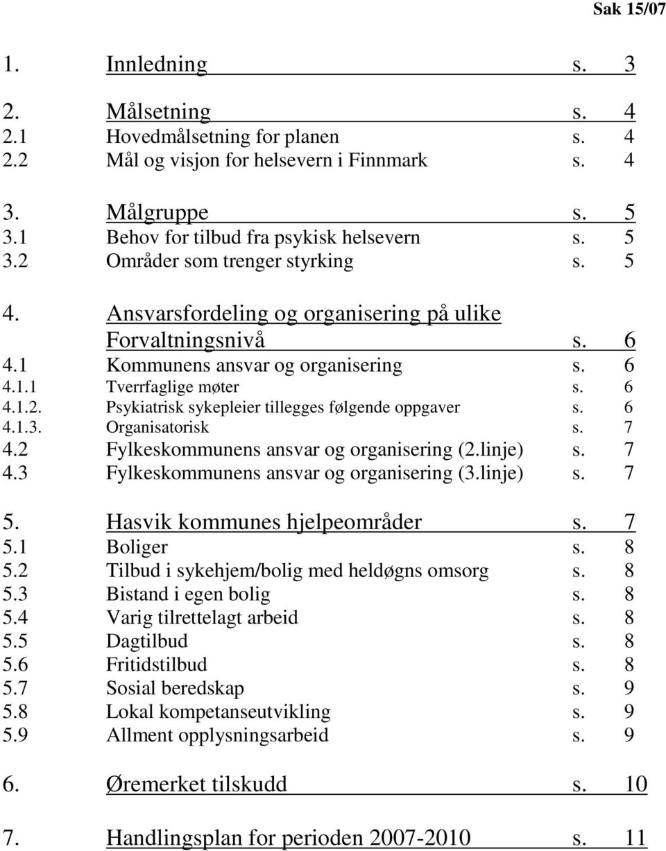 Psykiatrisk sykepleier tillegges følgende oppgaver s. 6 4.1.3. Organisatorisk s. 7 4.2 Fylkeskommunens ansvar og organisering (2.linje) s. 7 4.3 Fylkeskommunens ansvar og organisering (3.linje) s. 7 5.