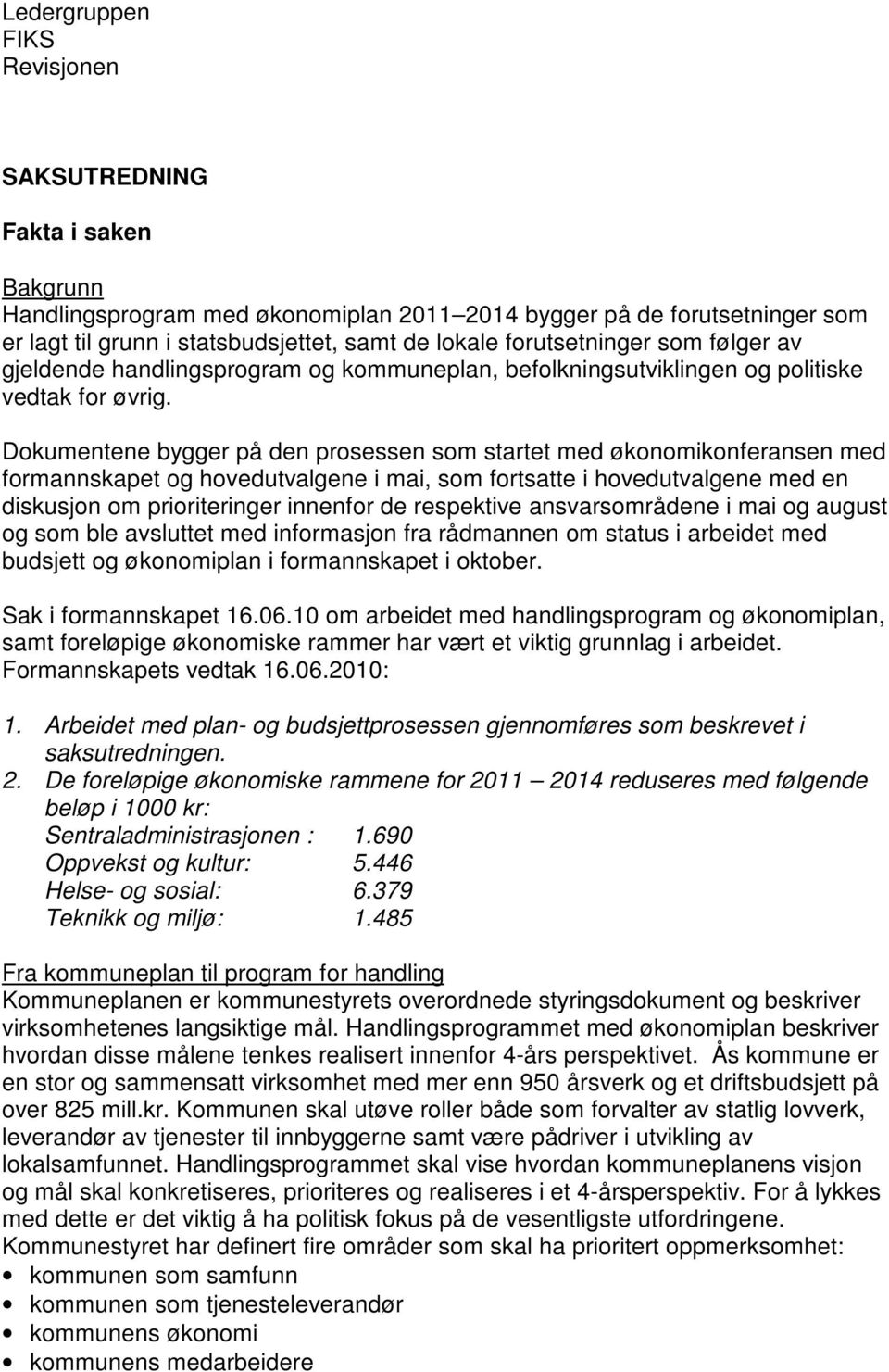 Dokumentene bygger på den prosessen som startet med økonomikonferansen med formannskapet og hovedutvalgene i mai, som fortsatte i hovedutvalgene med en diskusjon om prioriteringer innenfor de