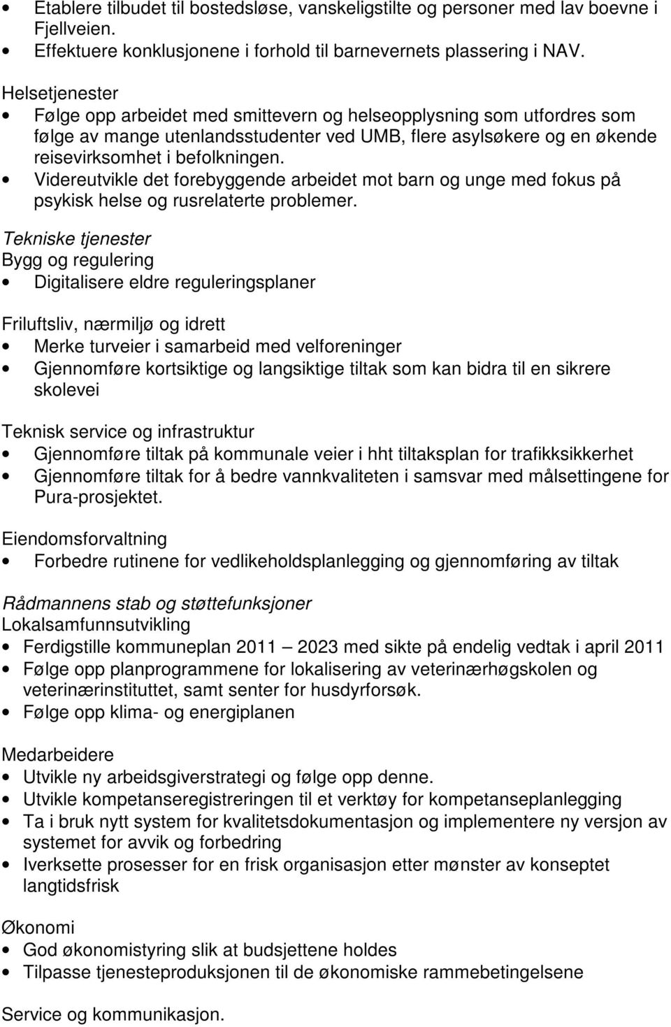 Videreutvikle det forebyggende arbeidet mot barn og unge med fokus på psykisk helse og rusrelaterte problemer.