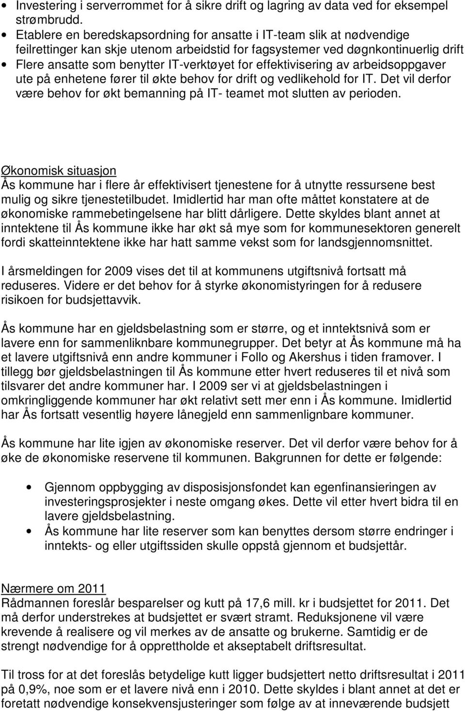 effektivisering av arbeidsoppgaver ute på enhetene fører til økte behov for drift og vedlikehold for IT. Det vil derfor være behov for økt bemanning på IT- teamet mot slutten av perioden.