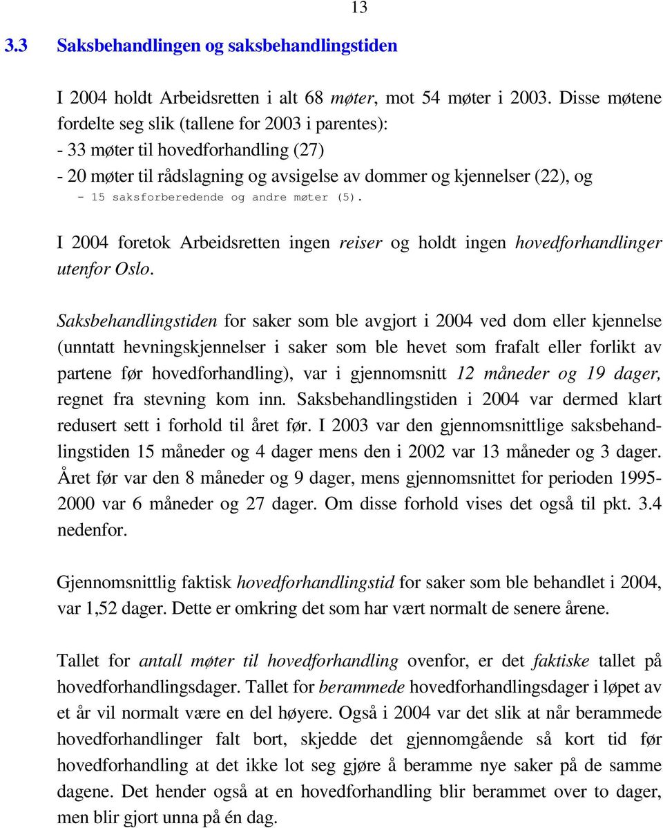 andre møter (5). I 2004 foretok Arbeidsretten ingen reiser og holdt ingen hovedforhandlinger utenfor Oslo.