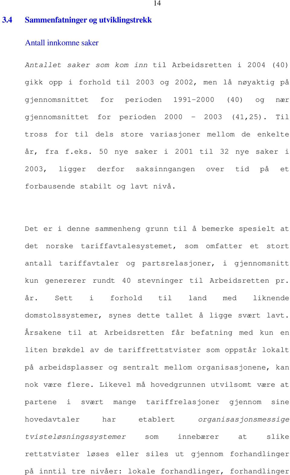 50 nye saker i 2001 til 32 nye saker i 2003, ligger derfor saksinngangen over tid på et forbausende stabilt og lavt nivå.