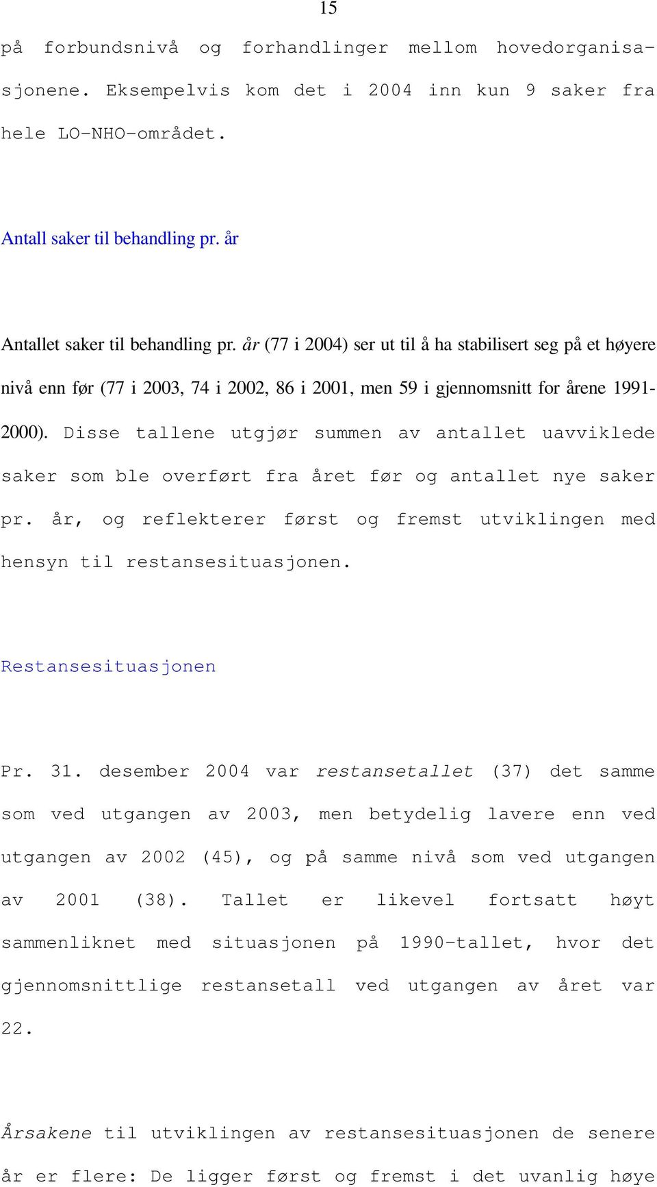 Disse tallene utgjør summen av antallet uavviklede saker som ble overført fra året før og antallet nye saker pr. år, og reflekterer først og fremst utviklingen med hensyn til restansesituasjonen.