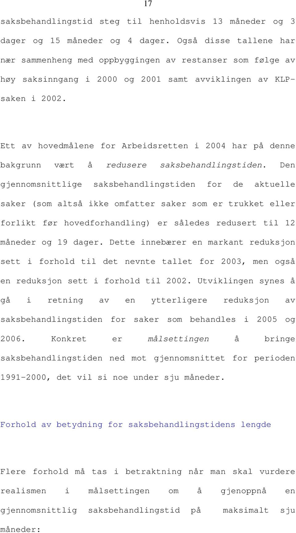 Ett av hovedmålene for Arbeidsretten i 2004 har på denne bakgrunn vært å redusere saksbehandlingstiden.