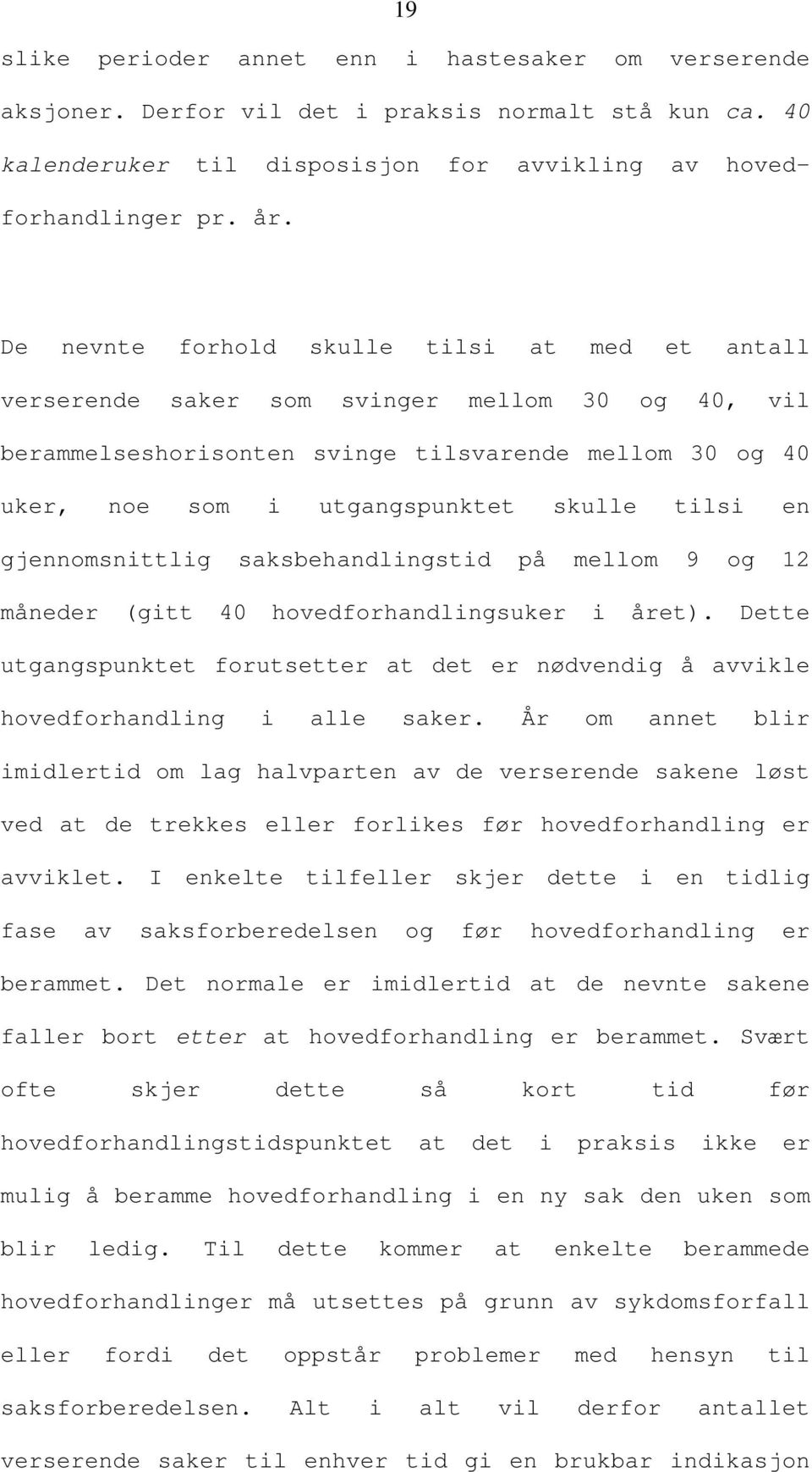 en gjennomsnittlig saksbehandlingstid på mellom 9 og 12 måneder (gitt 40 hovedforhandlingsuker i året). Dette utgangspunktet forutsetter at det er nødvendig å avvikle hovedforhandling i alle saker.