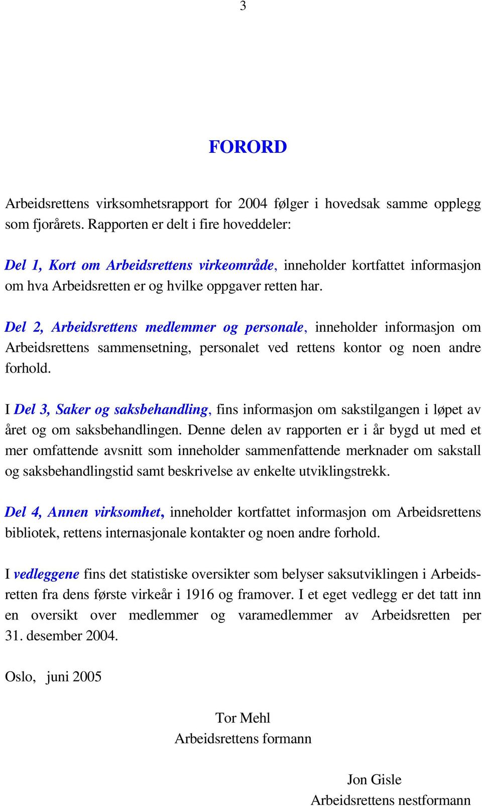 Del 2, Arbeidsrettens medlemmer og personale, inneholder informasjon om Arbeidsrettens sammensetning, personalet ved rettens kontor og noen andre forhold.