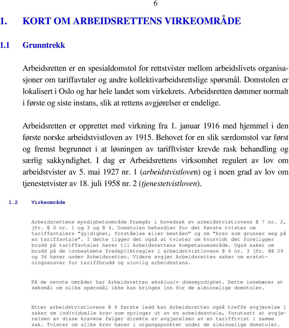 Domstolen er lokalisert i Oslo og har hele landet som virkekrets. Arbeidsretten dømmer normalt i første og siste instans, slik at rettens avgjørelser er endelige.