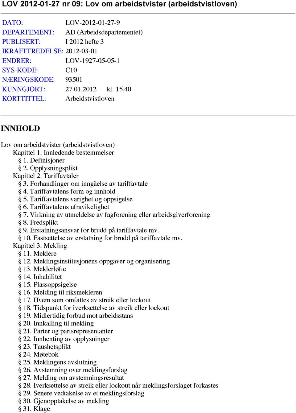 Definisjoner 2. Opplysningsplikt Kapittel 2. Tariffavtaler 3. Forhandlinger om inngåelse av tariffavtale 4. Tariffavtalens form og innhold 5. Tariffavtalens varighet og oppsigelse 6.